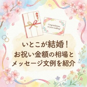 いとこが結婚!お祝い金額の相場とメッセージ文例を紹介